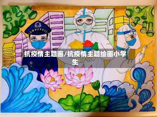 抗疫情主题画/抗疫情主题绘画小学生