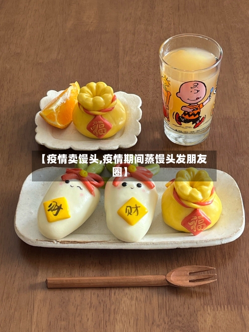 【疫情卖馒头,疫情期间蒸馒头发朋友圈】