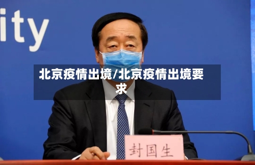 北京疫情出境/北京疫情出境要求
