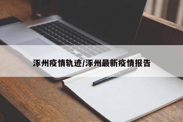 涿州疫情轨迹/涿州最新疫情报告