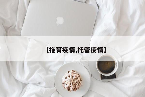 【拖育疫情,托管疫情】