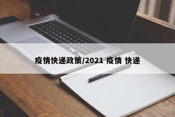 疫情快递政策/2021 疫情 快递